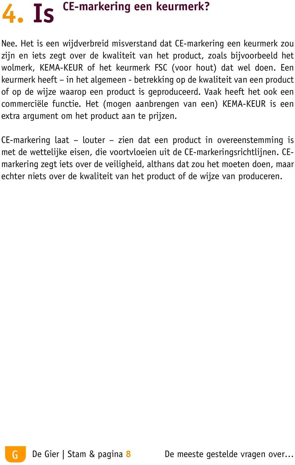 dat wel doen. Een keurmerk heeft in het algemeen - betrekking op de kwaliteit van een product of op de wijze waarop een product is geproduceerd. Vaak heeft het ook een commerciële functie.