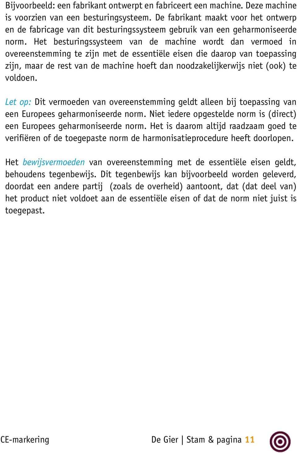 Het besturingssysteem van de machine wordt dan vermoed in overeenstemming te zijn met de essentiële eisen die daarop van toepassing zijn, maar de rest van de machine hoeft dan noodzakelijkerwijs niet