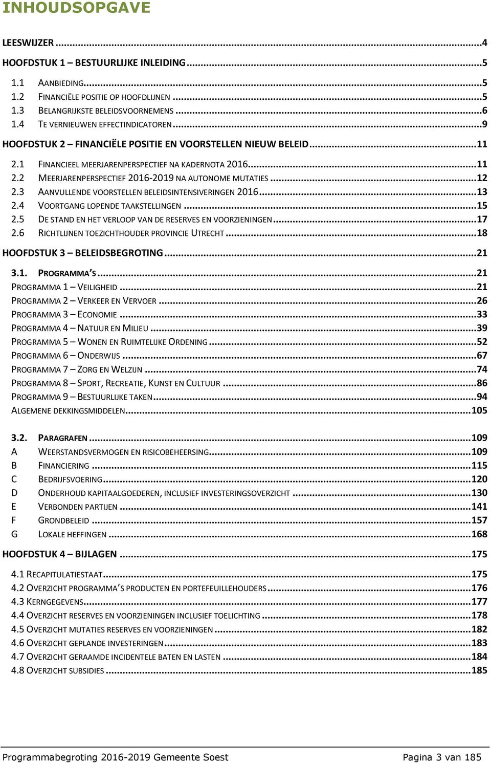 .. 12 2.3 AANVULLENDE VOORSTELLEN BELEIDSINTENSIVERINGEN 2016... 13 2.4 VOORTGANG LOPENDE TAAKSTELLINGEN... 15 2.5 DE STAND EN HET VERLOOP VAN DE RESERVES EN VOORZIENINGEN... 17 2.