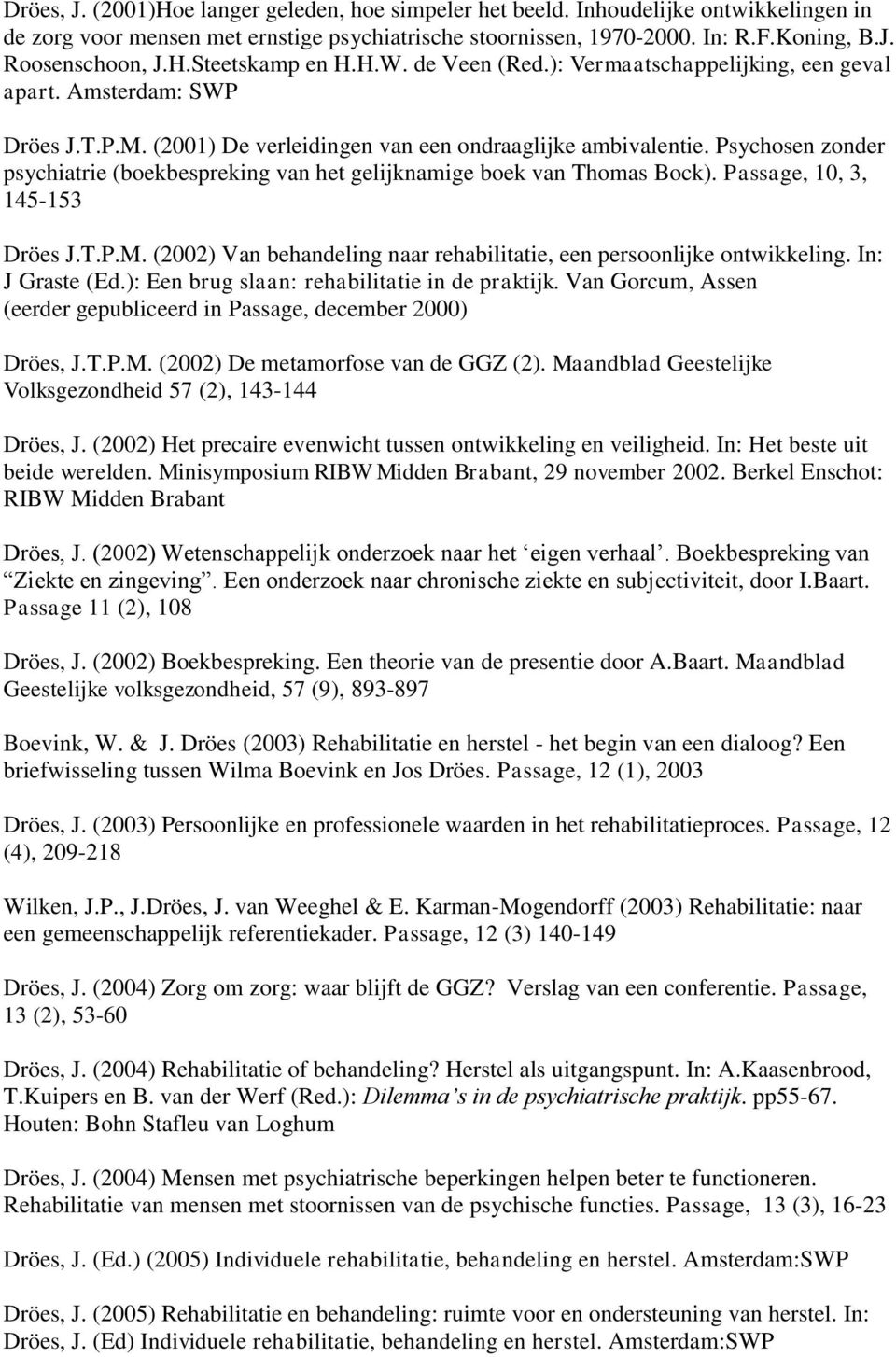 Psychosen zonder psychiatrie (boekbespreking van het gelijknamige boek van Thomas Bock). Passage, 10, 3, 145-153 Dröes J.T.P.M.