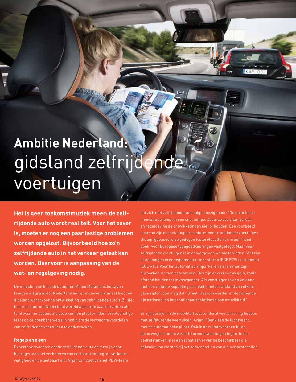 De minister van Infrastructuur en Milieu Melanie Schultz van Haegen wil graag dat Nederland een stimulerend klimaat biedt én gidsland wordt voor de ontwikkeling van zelfrijdende auto s.
