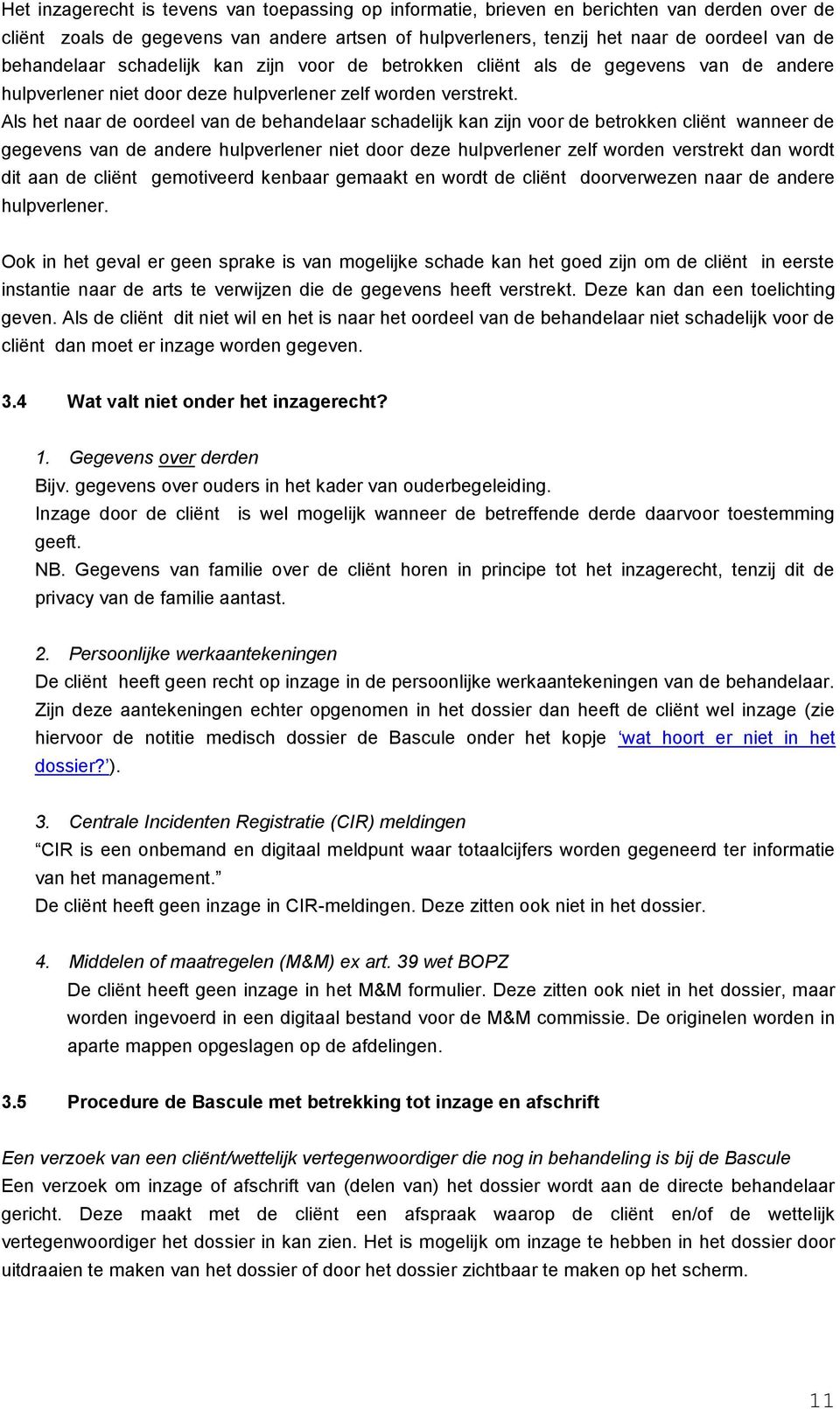 Als het naar de oordeel van de behandelaar schadelijk kan zijn voor de betrokken cliënt wanneer de gegevens van de andere hulpverlener niet door deze hulpverlener zelf worden verstrekt dan wordt dit