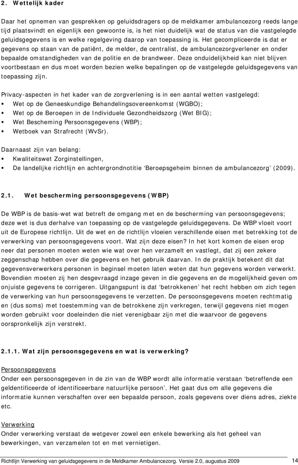 Het gecompliceerde is dat er gegevens op staan van de patiënt, de melder, de centralist, de ambulancezorgverlener en onder bepaalde omstandigheden van de politie en de brandweer.