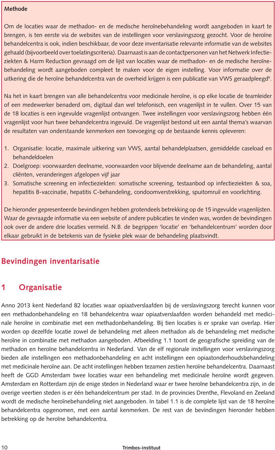 Daarnaast is aan de contactpersonen van het Netwerk Infectieziekten & Harm Reduction gevraagd om de lijst van locaties waar de methadon- en de medische heroïnebehandeling wordt aangeboden compleet te