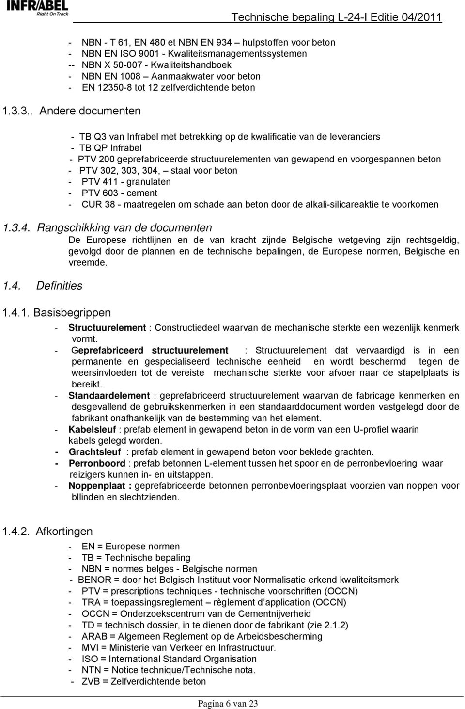 3.. Andere documenten Technische bepaling L-24-I Editie 04/2011 - TB Q3 van Infrabel met betrekking op de kwalificatie van de leveranciers - TB QP Infrabel - PTV 200 geprefabriceerde