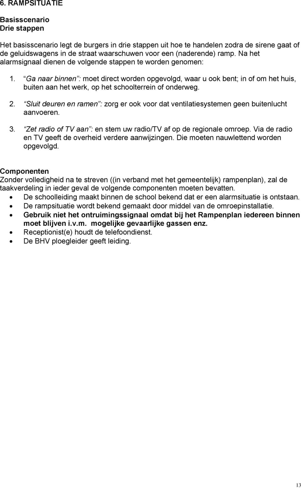 Ga naar binnen : moet direct worden opgevolgd, waar u ook bent; in of om het huis, buiten aan het werk, op het schoolterrein of onderweg. 2.