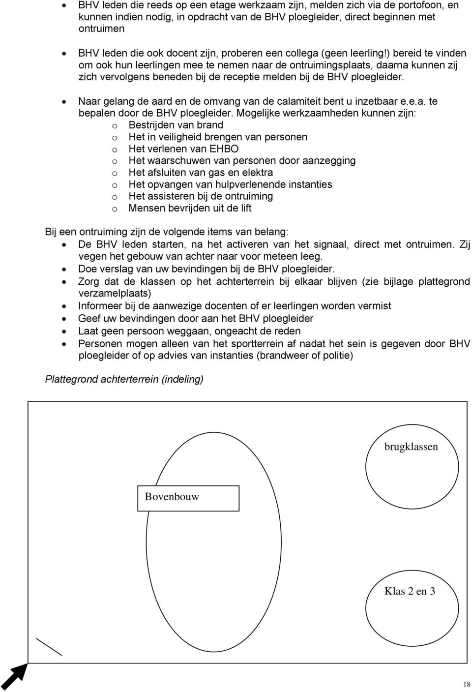 ) bereid te vinden om ook hun leerlingen mee te nemen naar de ontruimingsplaats, daarna kunnen zij zich vervolgens beneden bij de receptie melden bij de BHV ploegleider.