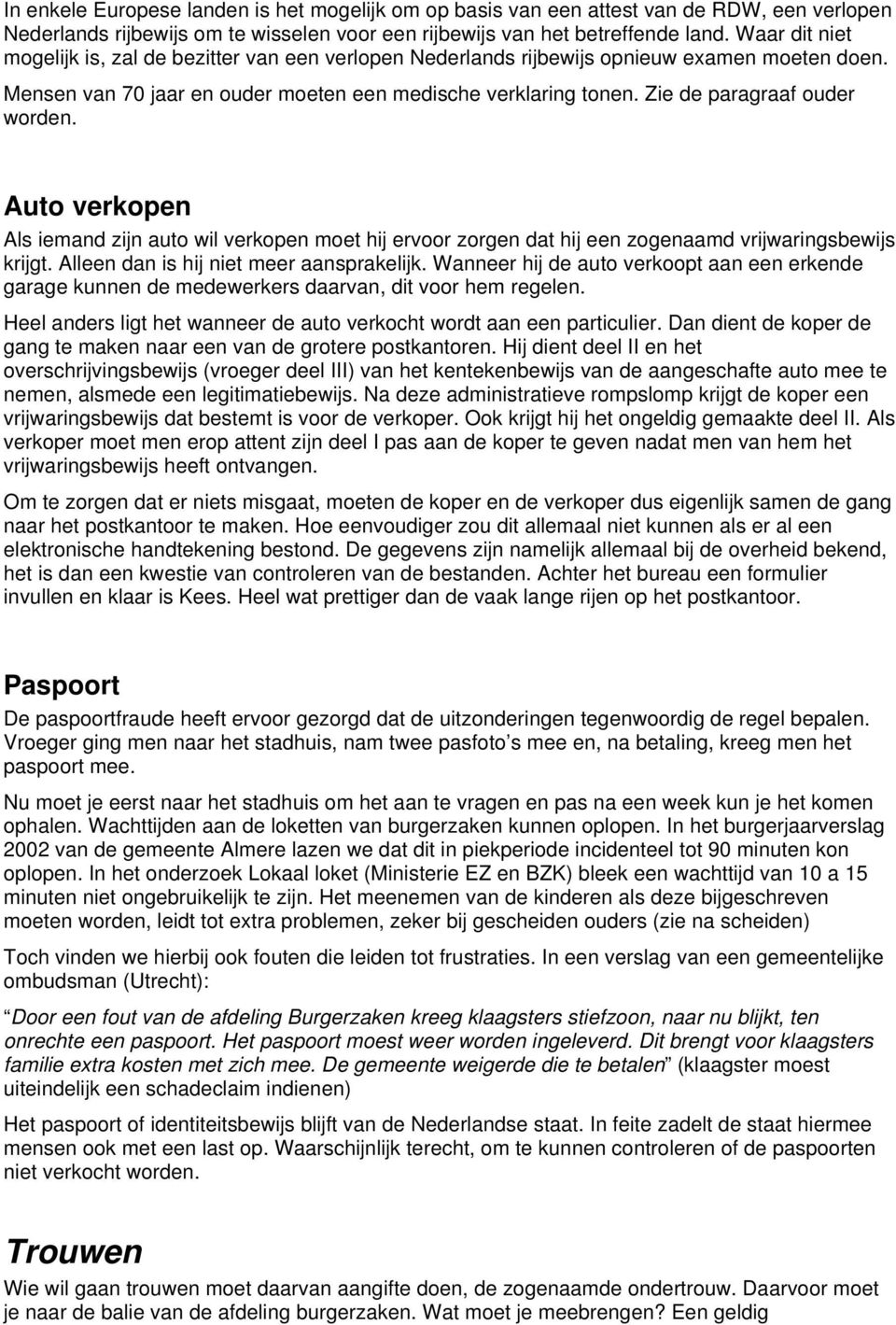 Zie de paragraaf ouder worden. Auto verkopen Als iemand zijn auto wil verkopen moet hij ervoor zorgen dat hij een zogenaamd vrijwaringsbewijs krijgt. Alleen dan is hij niet meer aansprakelijk.