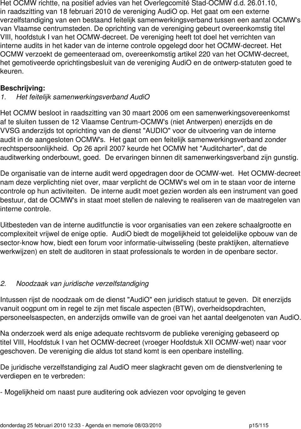 De oprichting van de vereniging gebeurt overeenkomstig titel VIII, hoofdstuk I van het OCMW-decreet.