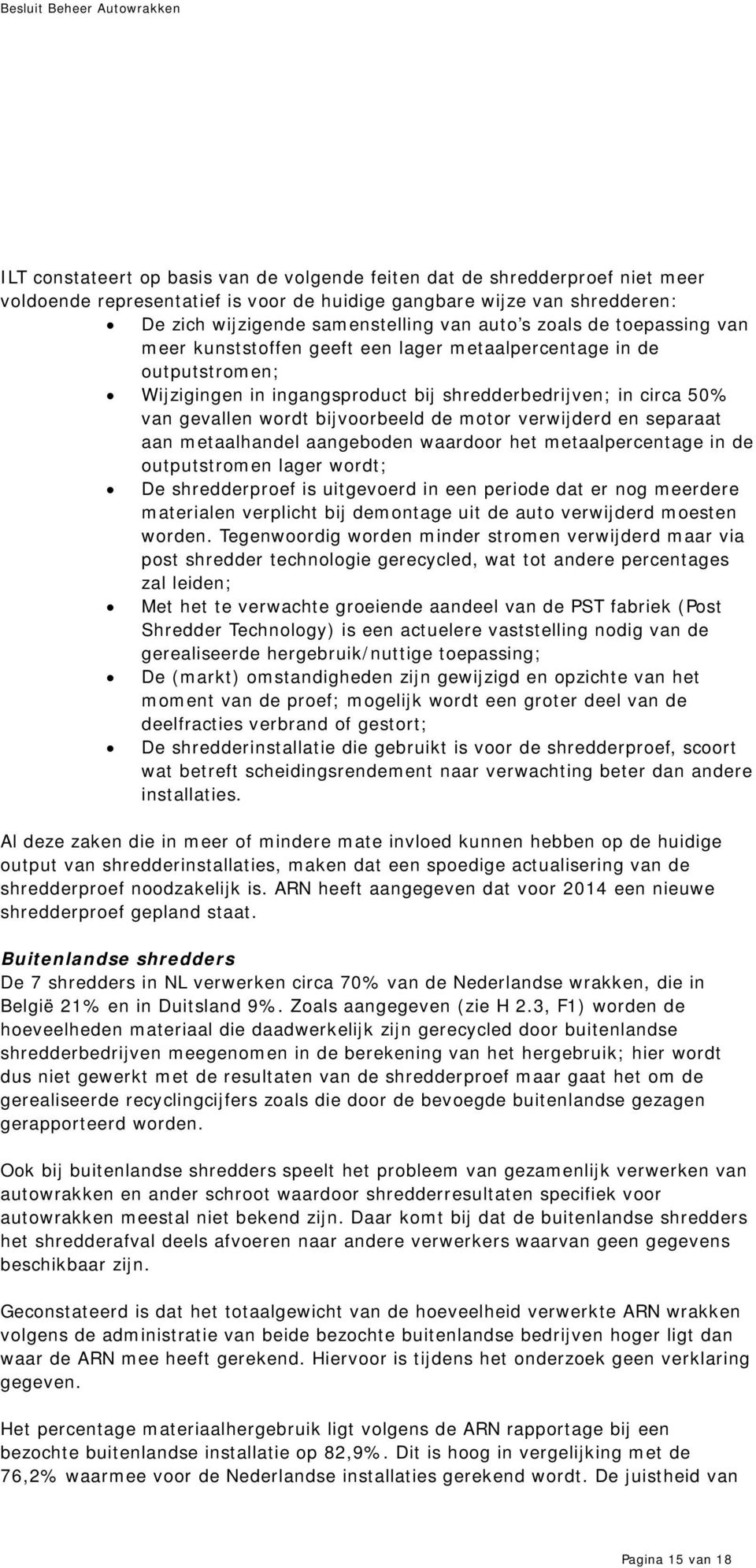 motor verwijderd en separaat aan metaalhandel aangeboden waardoor het metaalpercentage in de outputstromen lager wordt; De shredderproef is uitgevoerd in een periode dat er nog meerdere materialen