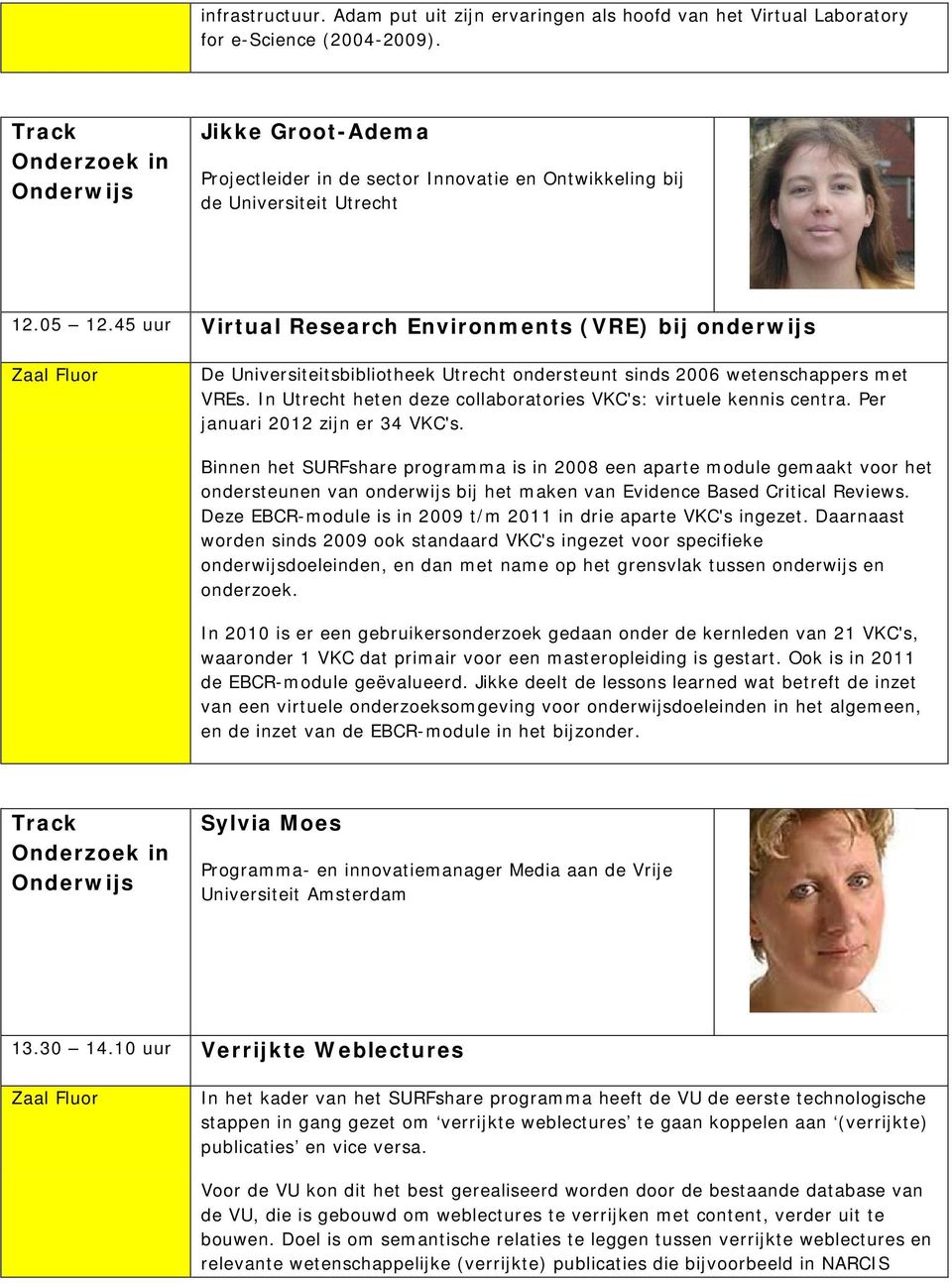 45 uur Virtual Research Environments (VRE) bij onderwijs Zaal Fluor De Universiteitsbibliotheek Utrecht ondersteunt sinds 2006 wetenschappers met VREs.