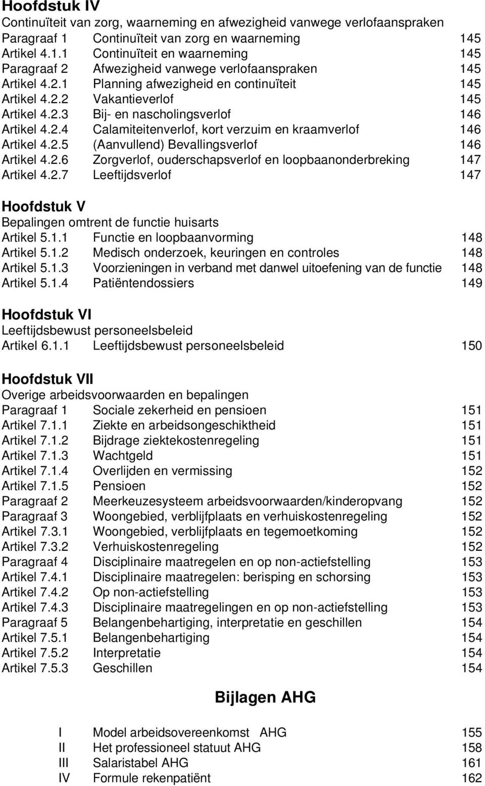 2.6 Zorgverlof, ouderschapsverlof en loopbaanonderbreking 147 Artikel 4.2.7 Leeftijdsverlof 147 Hoofdstuk V Bepalingen omtrent de functie huisarts Artikel 5.1.1 Functie en loopbaanvorming 148 Artikel 5.