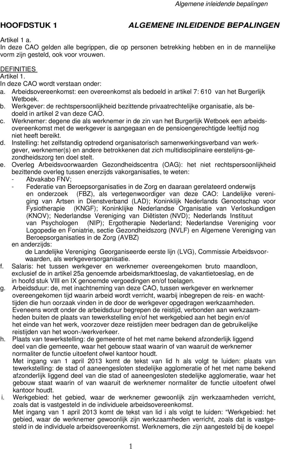 Arbeidsovereenkomst: een overeenkomst als bedoeld in artikel 7: 610 van het Burgerlijk Wetboek. b. Werkgever: de rechtspersoonlijkheid bezittende privaatrechtelijke organisatie, als bedoeld in artikel 2 van deze CAO.