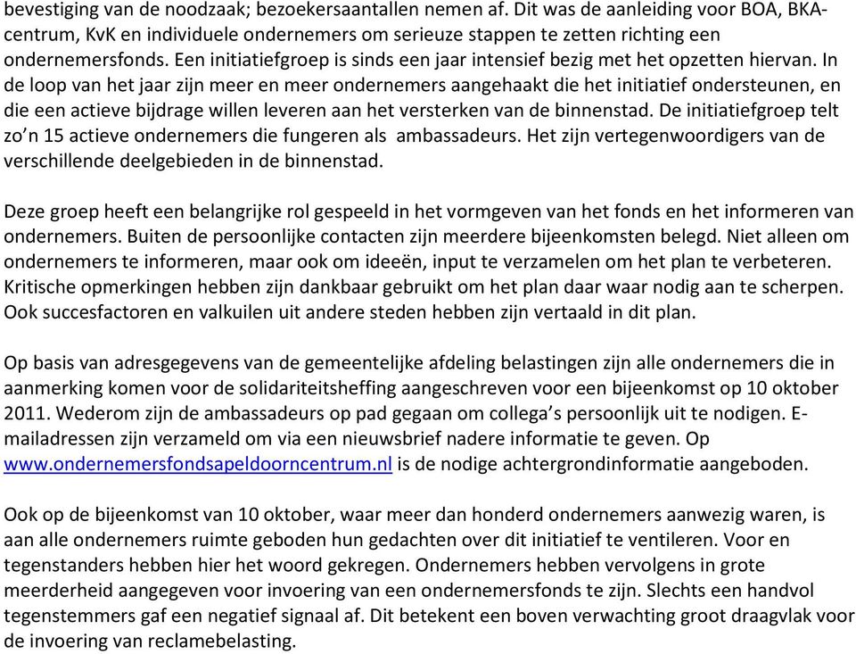 In de loop van het jaar zijn meer en meer ondernemers aangehaakt die het initiatief ondersteunen, en die een actieve bijdrage willen leveren aan het versterken van de binnenstad.