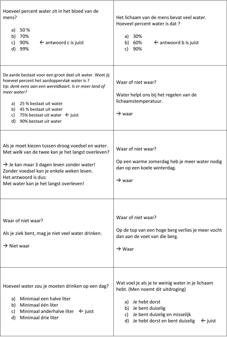 Is er meer land of meer water? a) 25 % bestaat uit water b) 45 % bestaat uit water c) 75% bestaat uit water juist d) 90% bestaat uit water Water helpt ons bij het regelen van de lichaamstemperatuur.