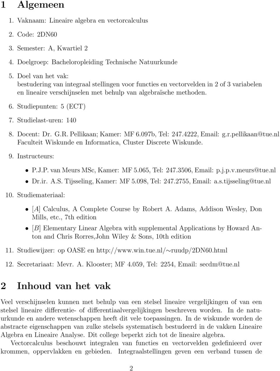 Studielast-uren: 140 8. Docent: Dr. G.R. Pellikaan; Kamer: MF 6.097b, Tel: 247.4222, Email: g.r.pellikaan@tue.nl Faculteit Wiskunde en Informatica, Cluster Discrete Wiskunde. 9. Instructeurs: P.J.P. van Meurs MSc, Kamer: MF 5.