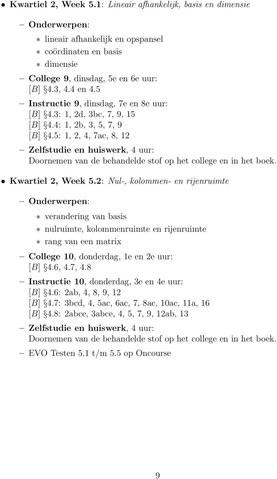 2: Nul-, kolommen- en rijenruimte verandering van basis nulruimte, kolommenruimte en rijenruimte rang van een matrix College 10, donderdag, 1e en 2e uur: [B] 4.6, 4.7, 4.