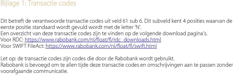 Een overzicht van deze transactie codes zijn te vinden op de volgende download pagina s. Voor RDC: https://www.rabobank.com/nl/float/fl/rdc_downloads.