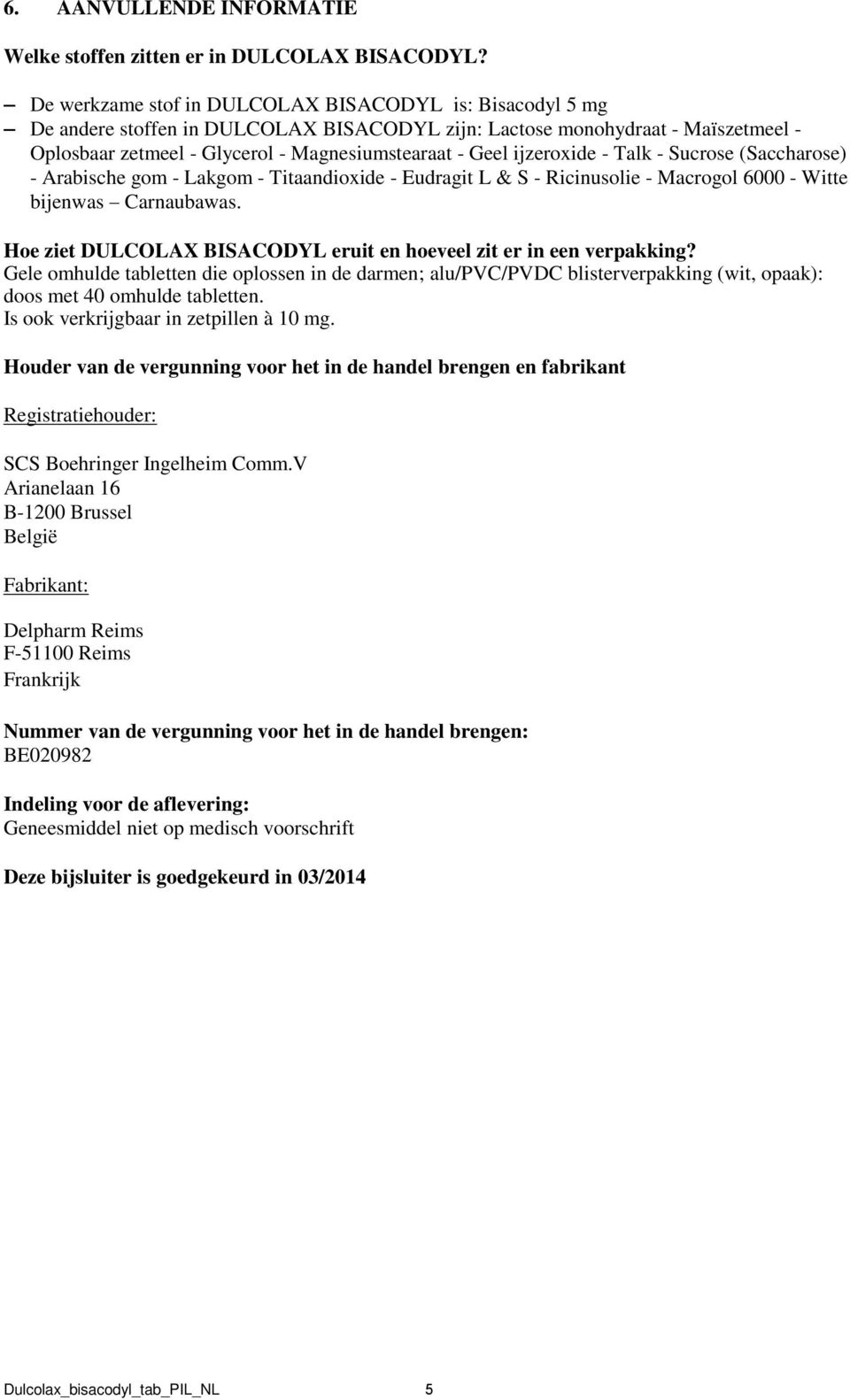 ijzeroxide - Talk - Sucrose (Saccharose) - Arabische gom - Lakgom - Titaandioxide - Eudragit L & S - Ricinusolie - Macrogol 6000 - Witte bijenwas Carnaubawas.