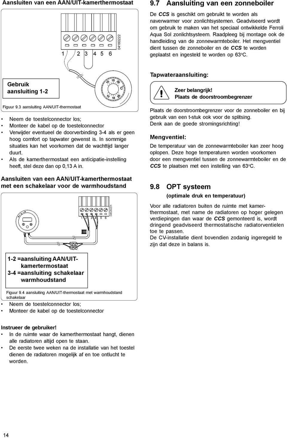 Het mengventiel dient tussen de zonneboiler en de CCS te worden geplaatst en ingesteld te worden op 63 o C. Gebruik aansluiting 1-2 Figuur 9.