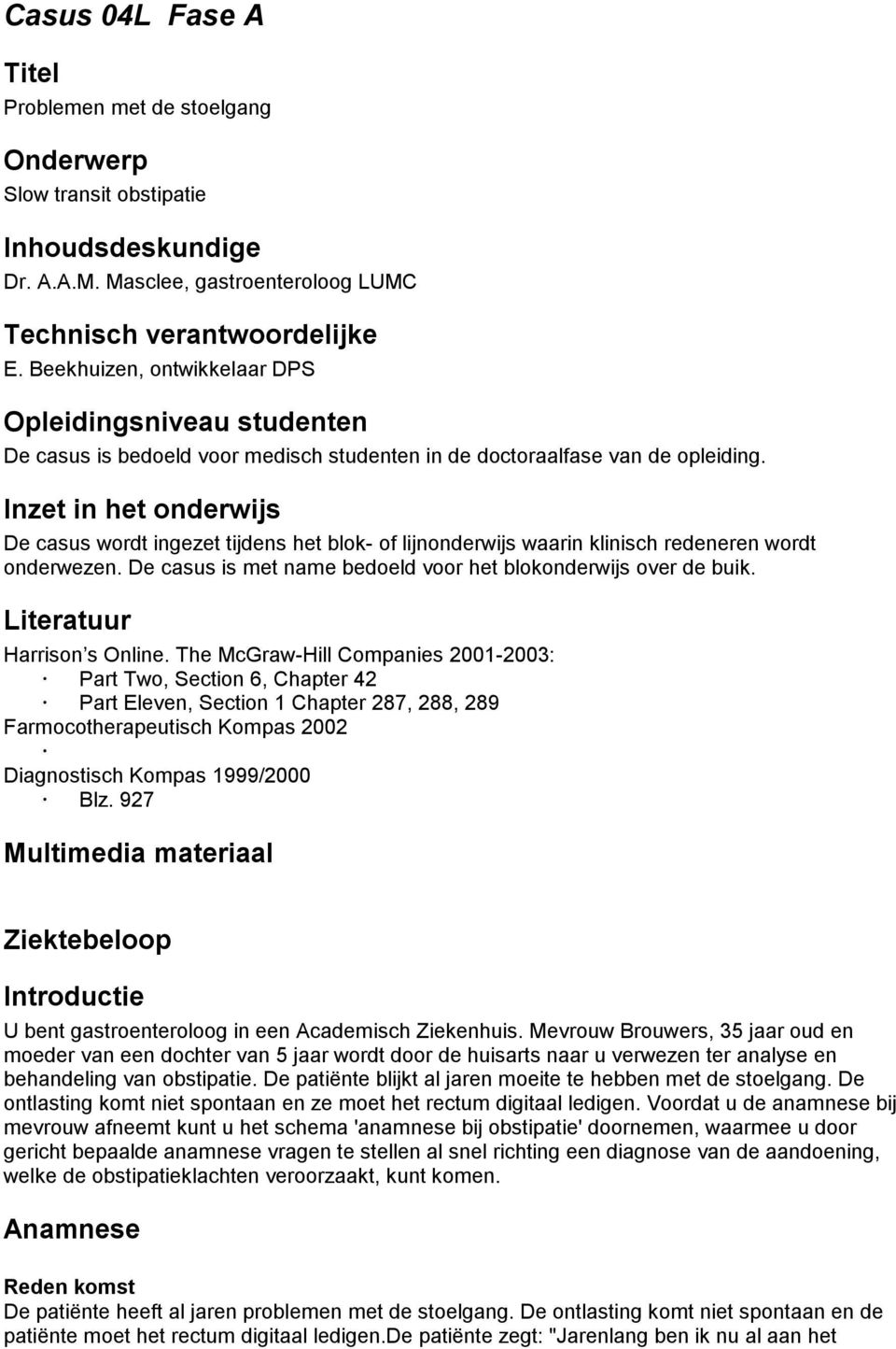 Inzet in het onderwijs De casus wordt ingezet tijdens het blok- of lijnonderwijs waarin klinisch redeneren wordt onderwezen. De casus is met name bedoeld voor het blokonderwijs over de buik.