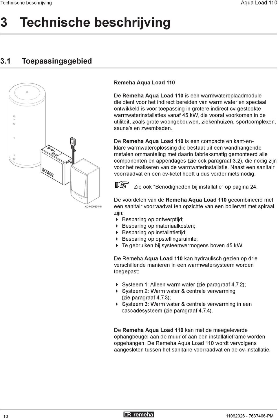 indirect cv-gestookte warmwaterinstallaties vanaf 45 kw, die vooral voorkomen in de utiliteit, zoals grote woongebouwen, ziekenhuizen, sportcomplexen, sauna s en zwembaden.