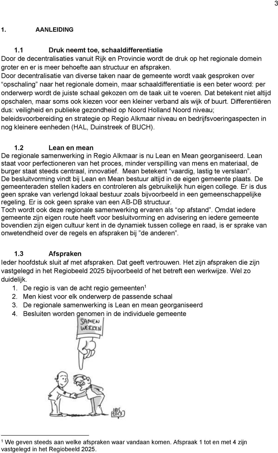 Door decentralisatie van diverse taken naar de gemeente wordt vaak gesproken over opschaling naar het regionale domein, maar schaaldifferentiatie is een beter woord: per onderwerp wordt de juiste