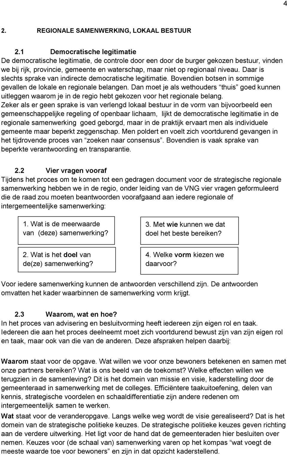 Daar is slechts sprake van indirecte democratische legitimatie. Bovendien botsen in sommige gevallen de lokale en regionale belangen.