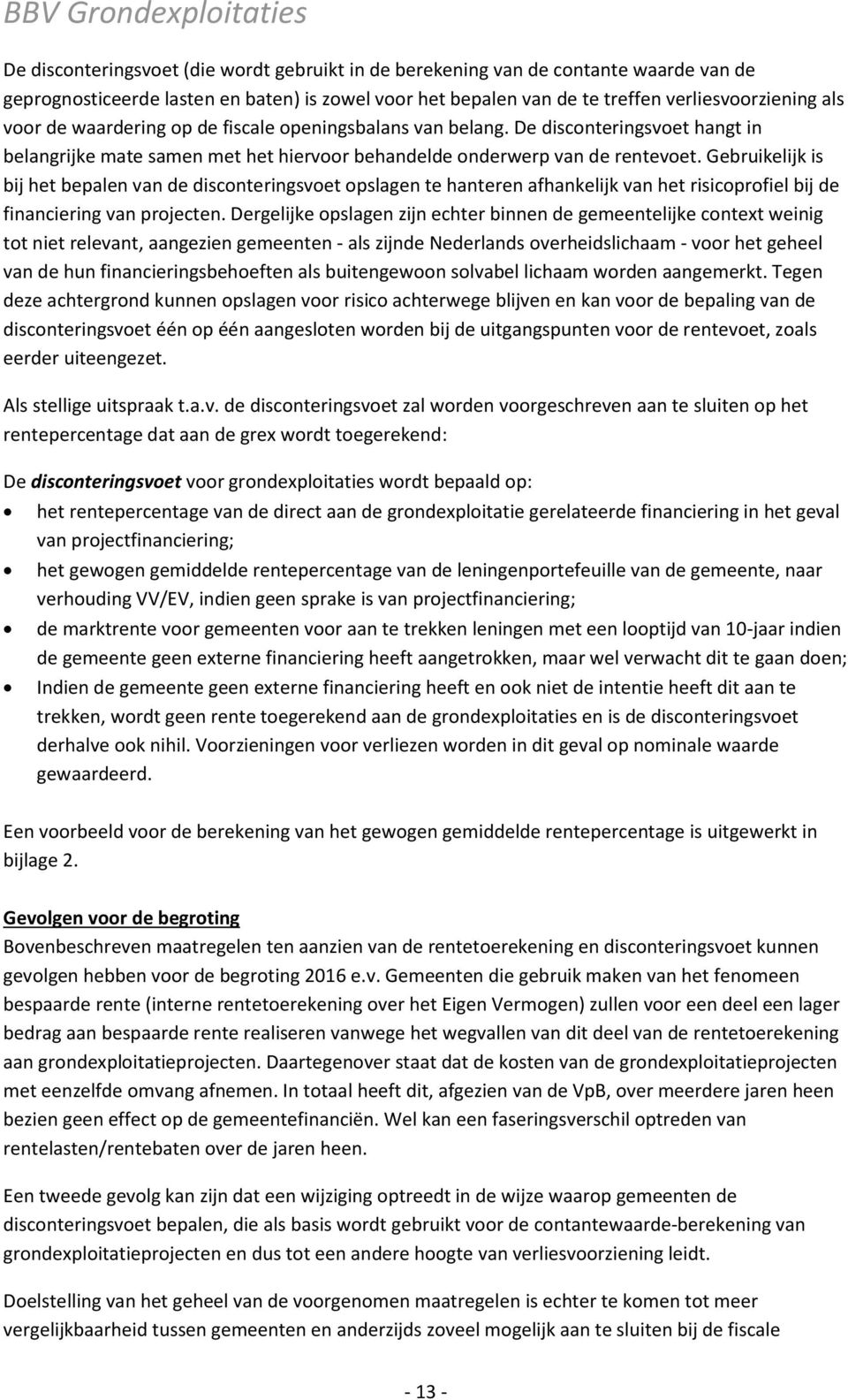 Gebruikelijk is bij het bepalen van de disconteringsvoet opslagen te hanteren afhankelijk van het risicoprofiel bij de financiering van projecten.