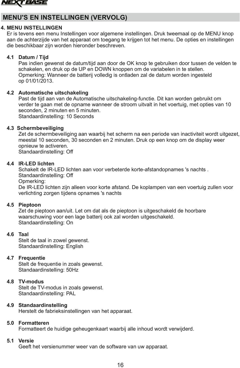 1 Datum / Tijd Pas indien gewenst de datum/tijd aan door de OK knop te gebruiken door tussen de velden te schakelen, en druk op de UP en DOWN knoppen om de variabelen in te stellen.