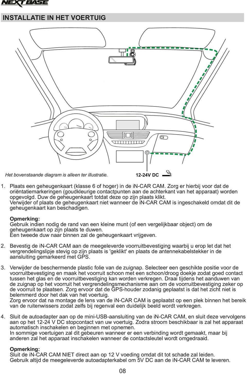 Verwijder of plaats de geheugenkaart niet wanneer de in-car CAM is ingeschakeld omdat dit de geheugenkaart kan beschadigen.