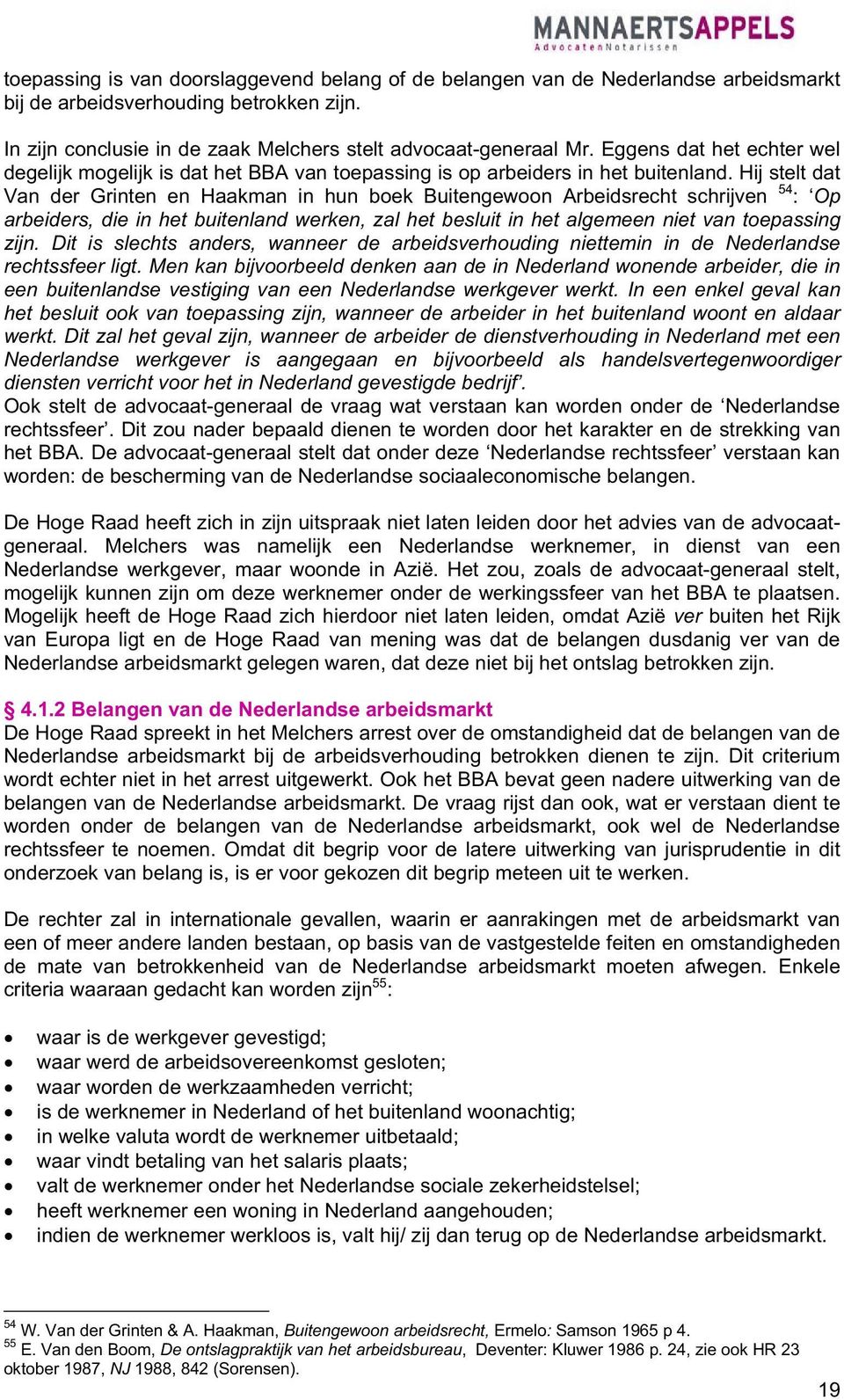 Hij stelt dat Van der Grinten en Haakman in hun boek Buitengewoon Arbeidsrecht schrijven 54 : Op arbeiders, die in het buitenland werken, zal het besluit in het algemeen niet van toepassing zijn.