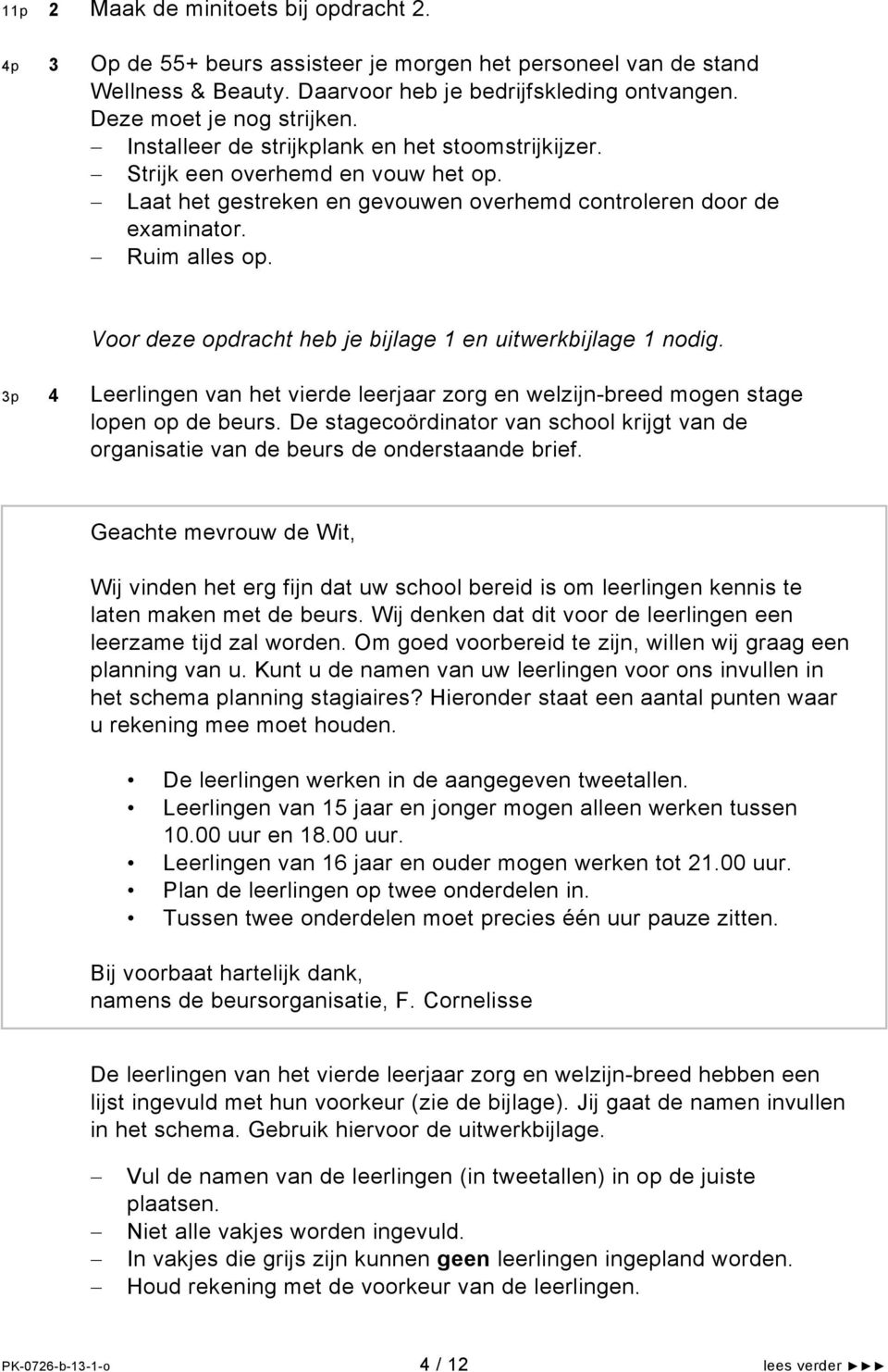 Voor deze opdracht heb je bijlage 1 en uitwerkbijlage 1 nodig. 3p 4 Leerlingen van het vierde leerjaar zorg en welzijn-breed mogen stage lopen op de beurs.