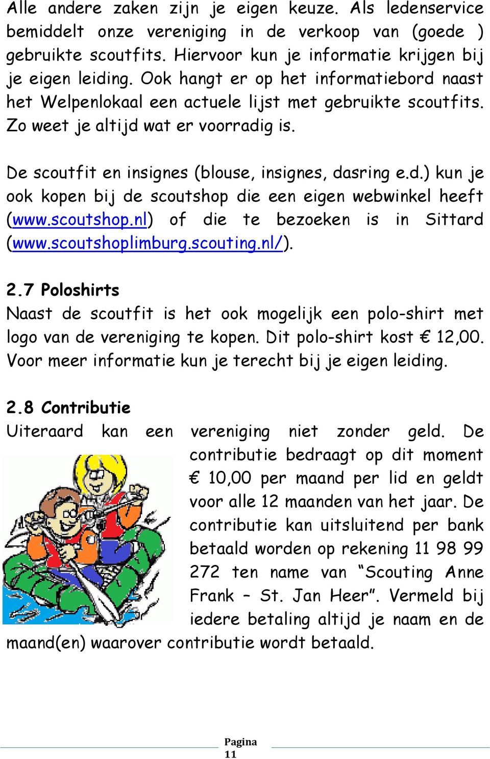 scoutshop.nl) of die te bezoeken is in Sittard (www.scoutshoplimburg.scouting.nl/). 2.7 Poloshirts Naast de scoutfit is het ook mogelijk een polo-shirt met logo van de vereniging te kopen.