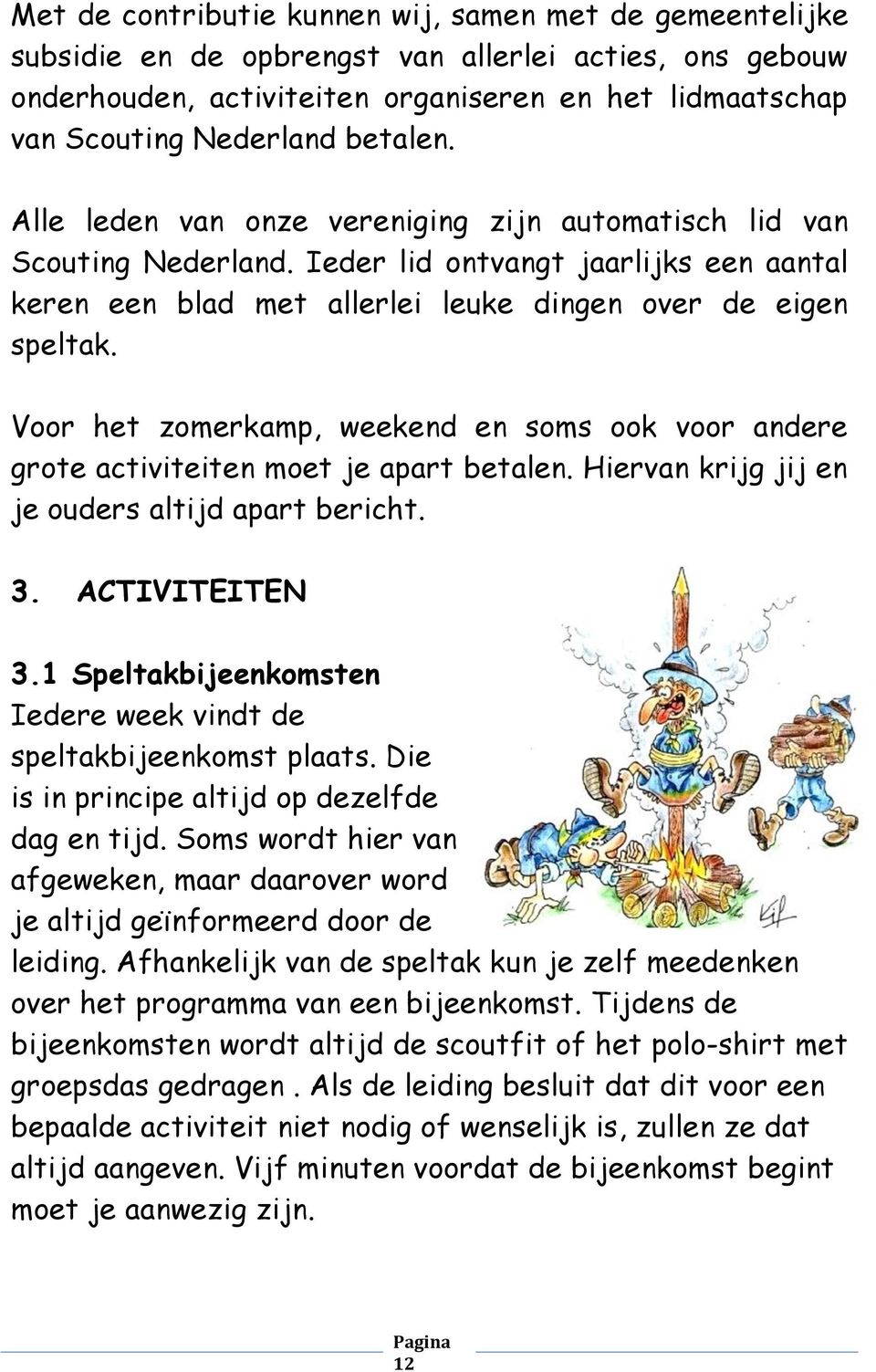 Voor het zomerkamp, weekend en soms ook voor andere grote activiteiten moet je apart betalen. Hiervan krijg jij en je ouders altijd apart bericht. 3. ACTIVITEITEN 3.