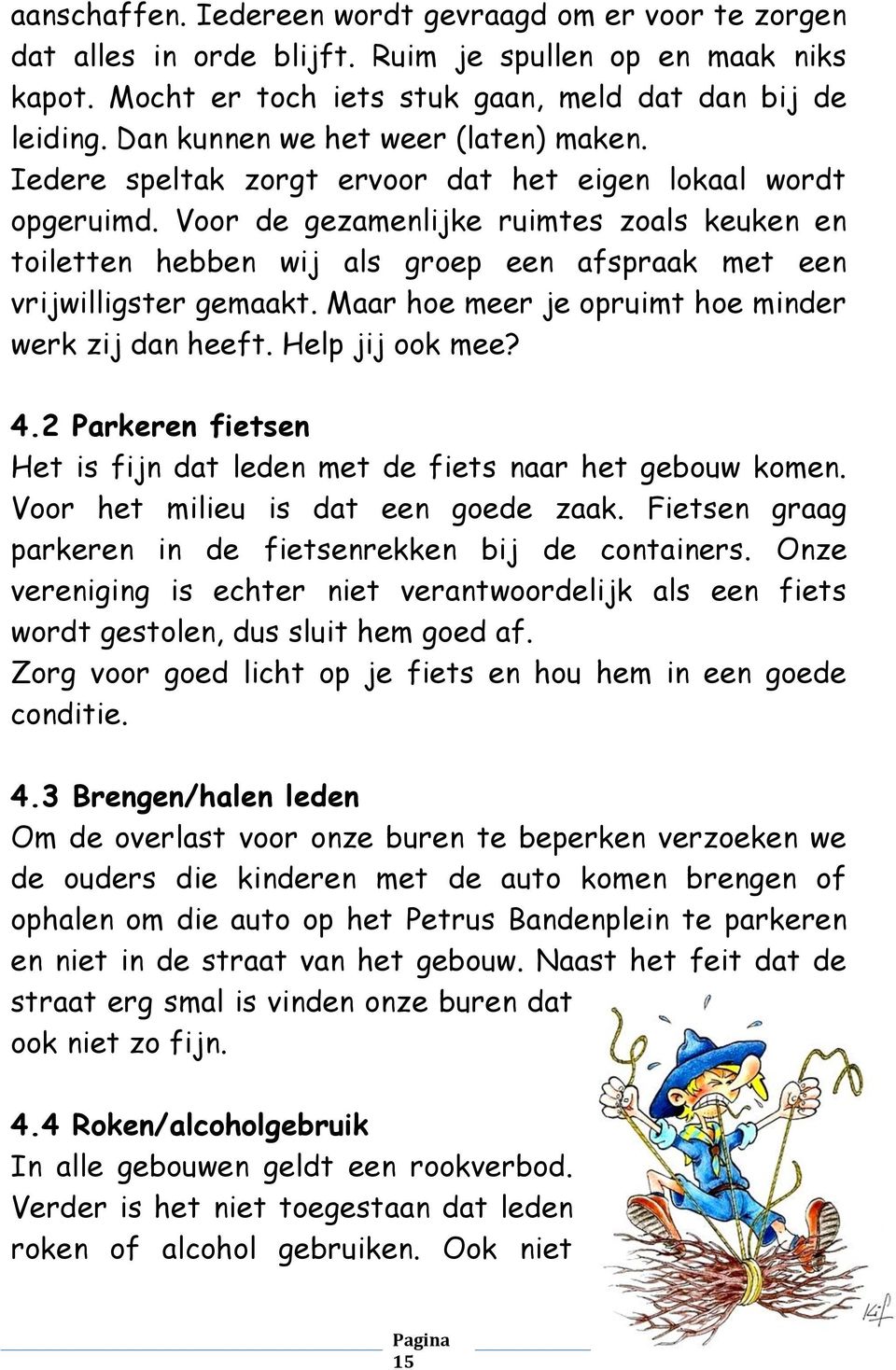 Voor de gezamenlijke ruimtes zoals keuken en toiletten hebben wij als groep een afspraak met een vrijwilligster gemaakt. Maar hoe meer je opruimt hoe minder werk zij dan heeft. Help jij ook mee? 4.