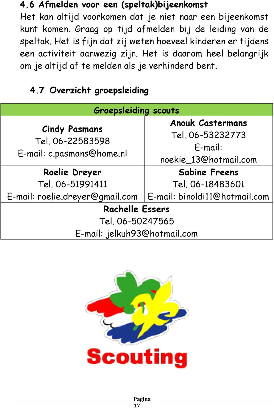 7 Overzicht groepsleiding Cindy Pasmans Tel. 06-22583598 E-mail: c.pasmans@home.nl Groepsleiding scouts Anouk Castermans Tel. 06-53232773 E-mail: noekie_13@hotmail.