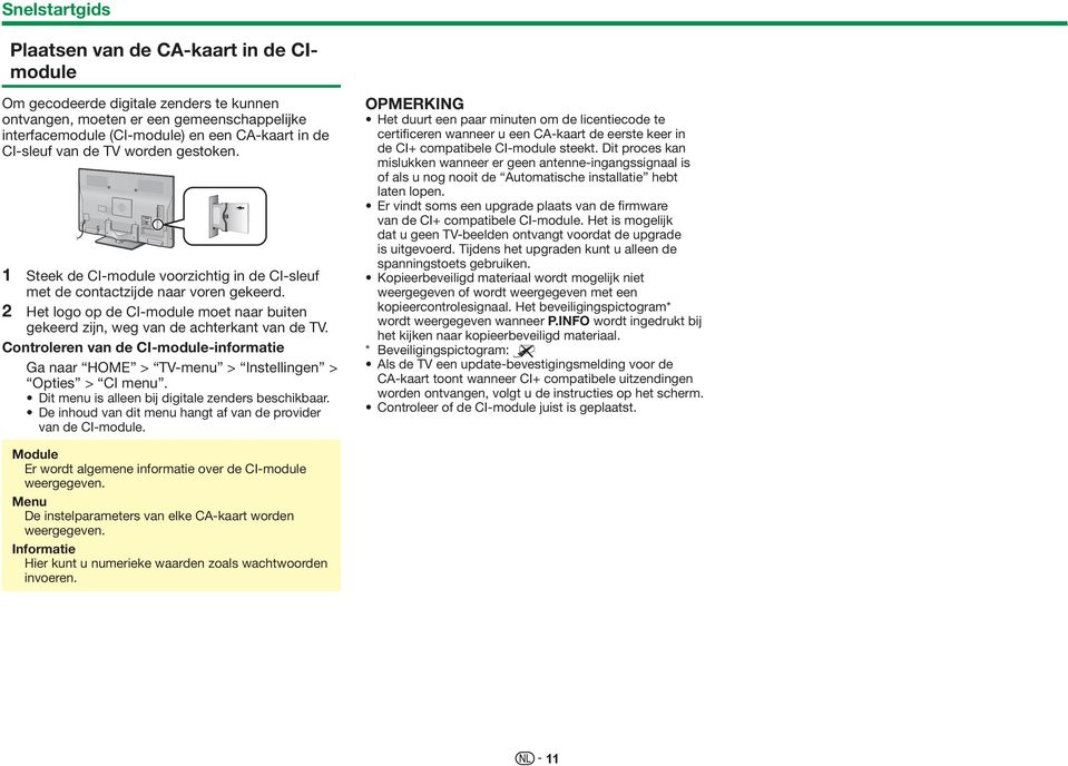 2 Het logo op de CI-module moet naar buiten gekeerd zijn, weg van de achterkant van de TV. Controleren van de CI-module-informatie Opties > CI menu.