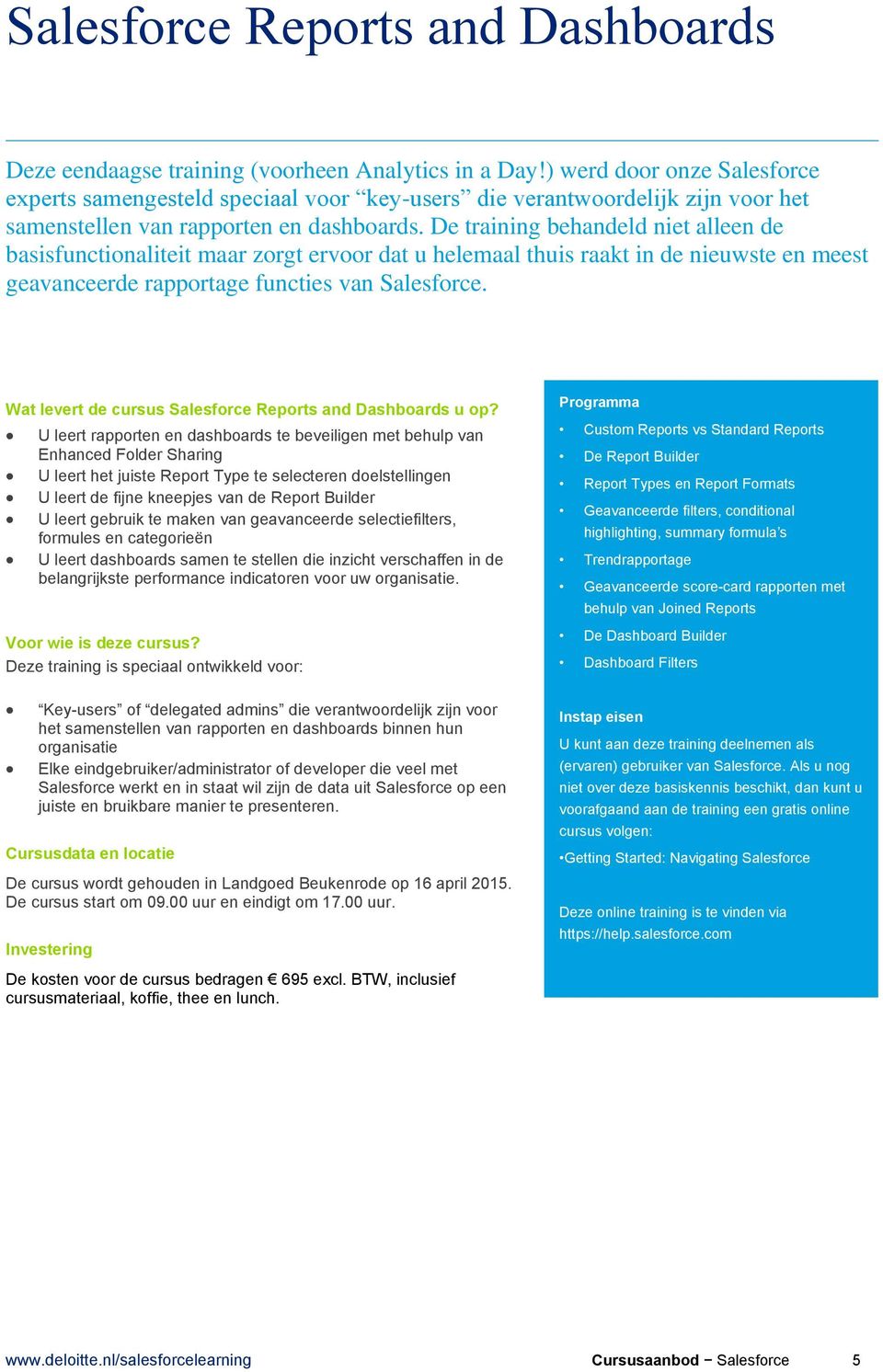 De training behandeld niet alleen de basisfunctionaliteit maar zorgt ervoor dat u helemaal thuis raakt in de nieuwste en meest geavanceerde rapportage functies van Salesforce.