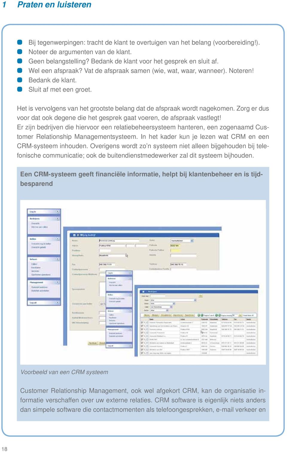 Het is vervolgens van het grootste belang dat de afspraak wordt nagekomen. Zorg er dus voor dat ook degene die het gesprek gaat voeren, de afspraak vastlegt!