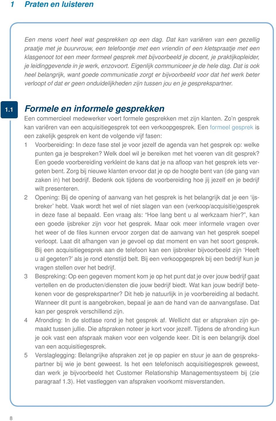 praktijkopleider, je leidinggevende in je werk, enzovoort. Eigenlijk communiceer je de hele dag.