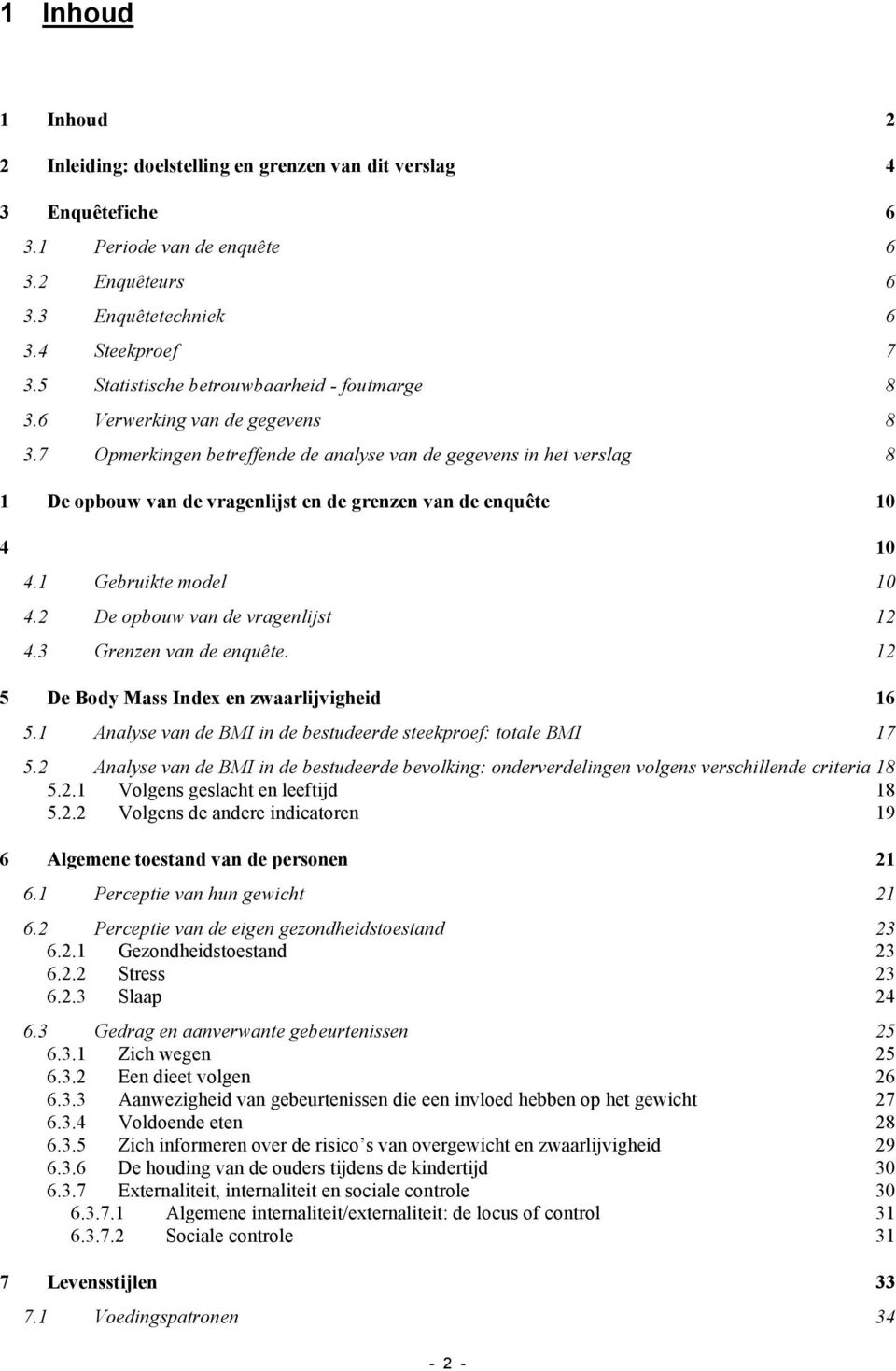 7 Opmerkingen betreffende de analyse van de gegevens in het verslag 8 1 De opbouw van de vragenlijst en de grenzen van de enquête 10 10.1 Gebruikte model 10. De opbouw van de vragenlijst 1.