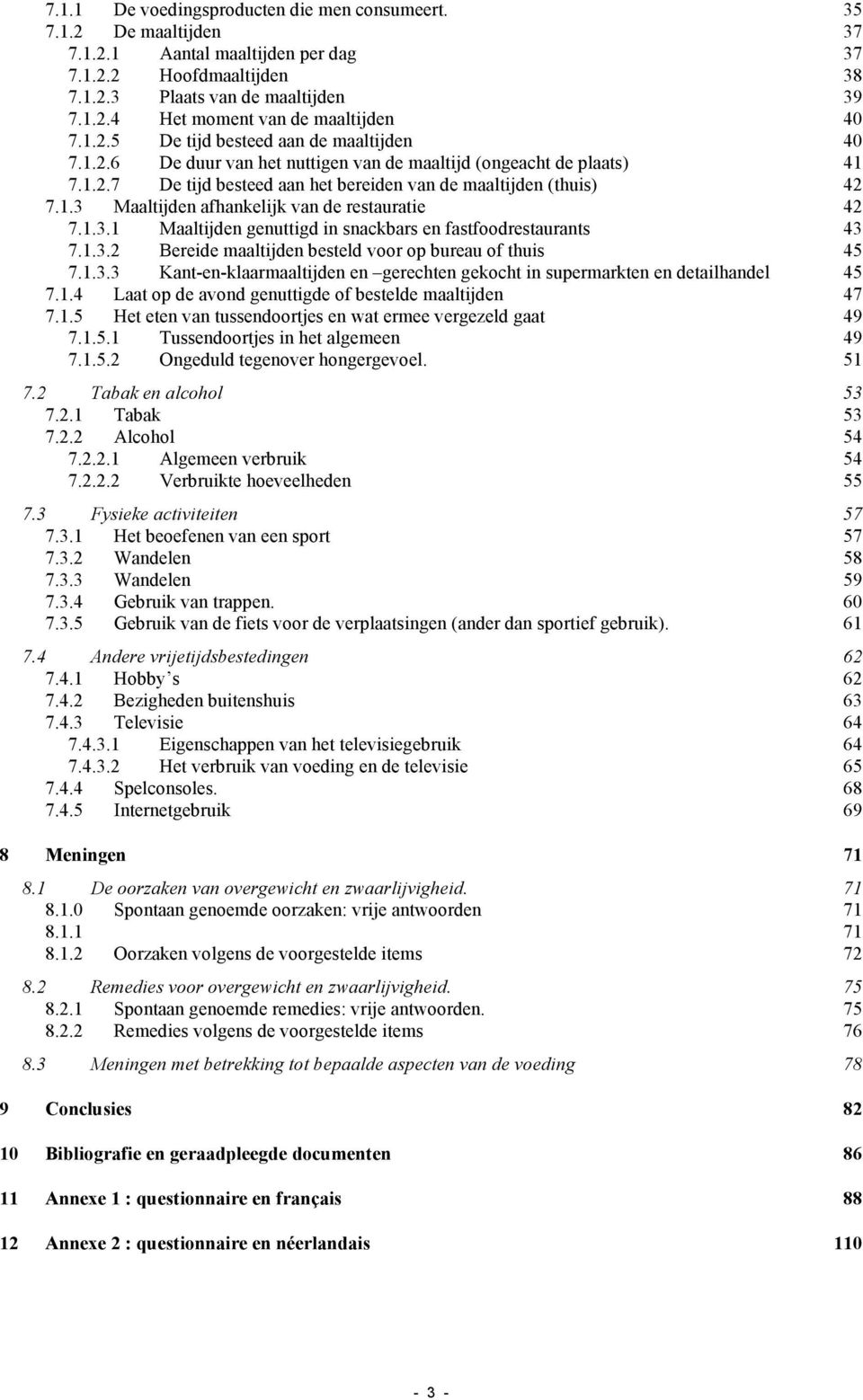 1..1 Maaltijden genuttigd in snackbars en fastfoodrestaurants 7.1.. Bereide maaltijden besteld voor op bureau of thuis 5 7.1.. Kant-en-klaarmaaltijden en gerechten gekocht in supermarkten en detailhandel 5 7.