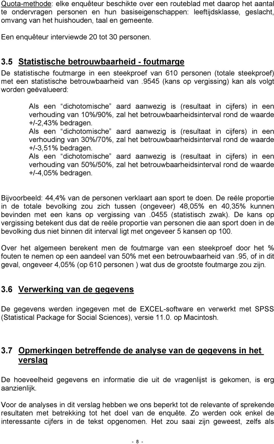 .5 Statistische betrouwbaarheid - foutmarge De statistische foutmarge in een steekproef van 610 personen (totale steekproef) met een statistische betrouwbaarheid van.