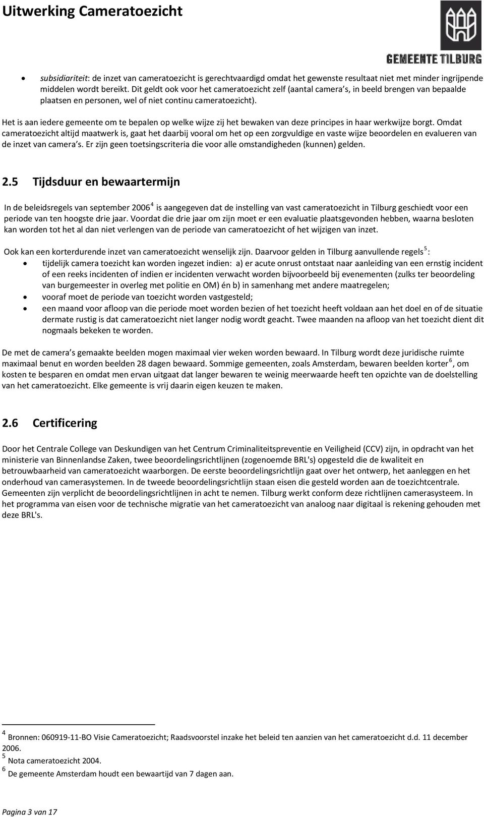 Het is aan iedere gemeente om te bepalen op welke wijze zij het bewaken van deze principes in haar werkwijze borgt.