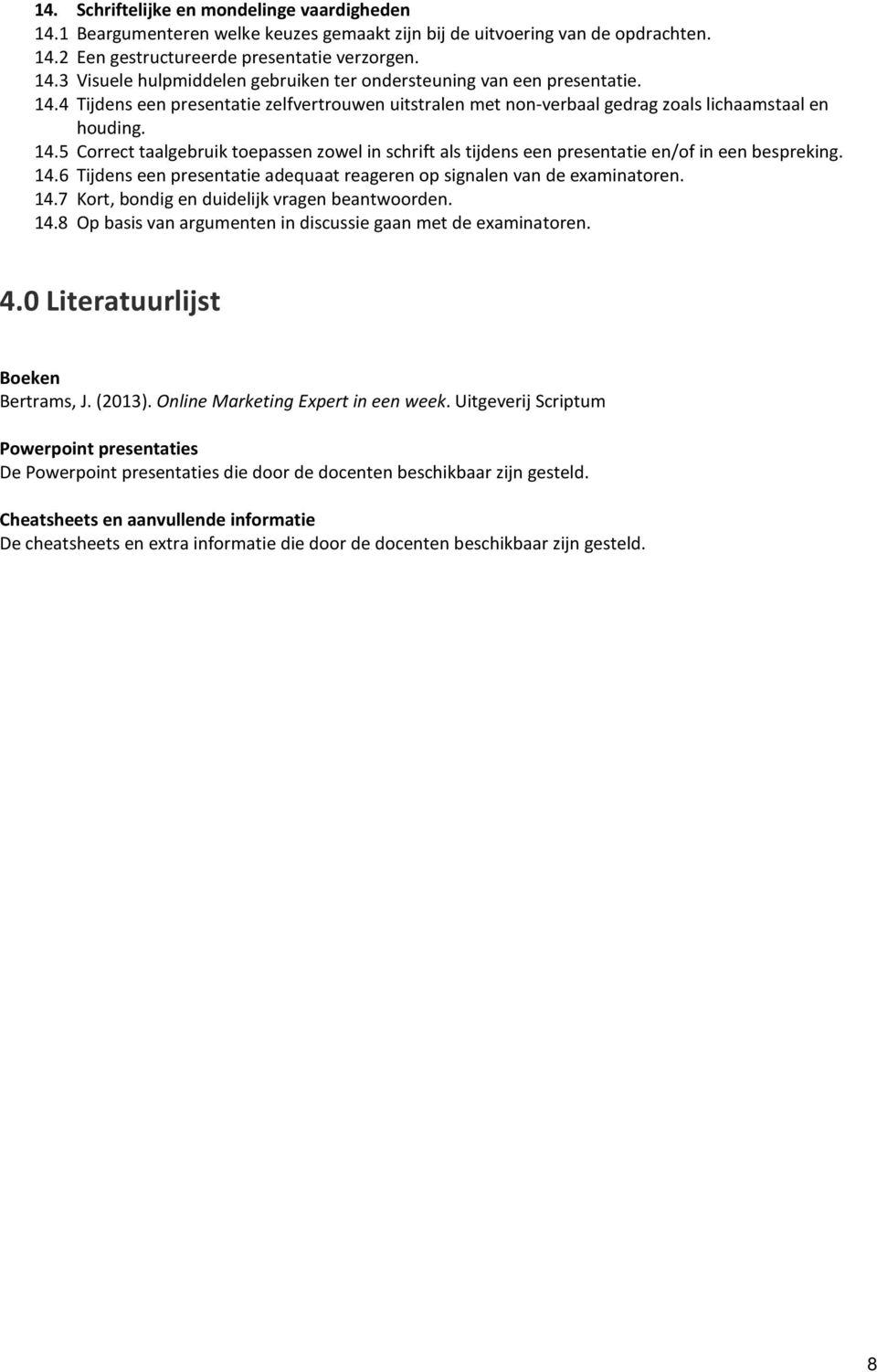 5 Correct taalgebruik toepassen zowel in schrift als tijdens een presentatie en/of in een bespreking. 14.6 Tijdens een presentatie adequaat reageren op signalen van de examinatoren. 14.7 Kort, bondig en duidelijk vragen beantwoorden.