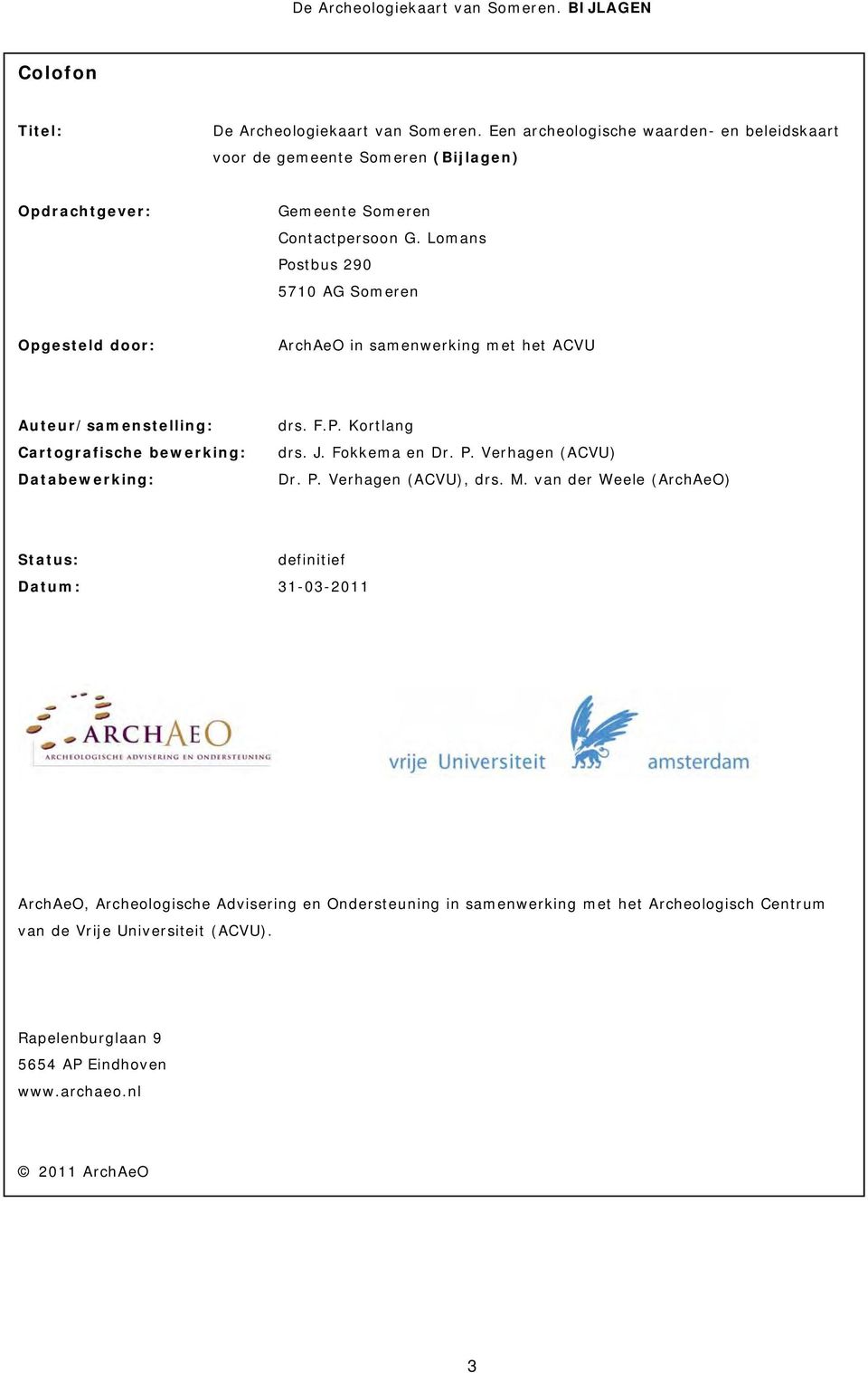 Lomans Postbus 290 5710 AG Someren Opgesteld door: ArchAeO in samenwerking met het ACVU Auteur/samenstelling: Cartografische bewerking: Databewerking: drs. F.P. Kortlang drs.