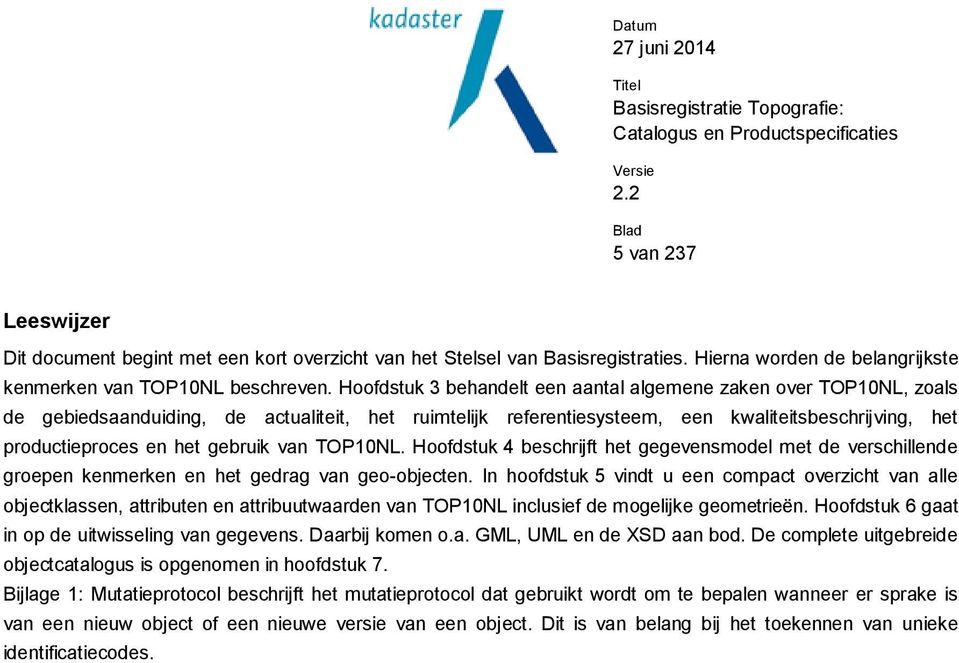 gebruik van TOP10NL. Hoofdstuk 4 beschrijft het gegevensmodel met de verschillende groepen kenmerken en het gedrag van geo-objecten.