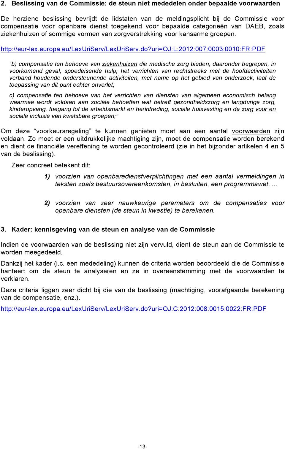 uri=oj:l:2012:007:0003:0010:fr:pdf b) compensatie ten behoeve van ziekenhuizen die medische zorg bieden, daaronder begrepen, in voorkomend geval, spoedeisende hulp; het verrichten van rechtstreeks