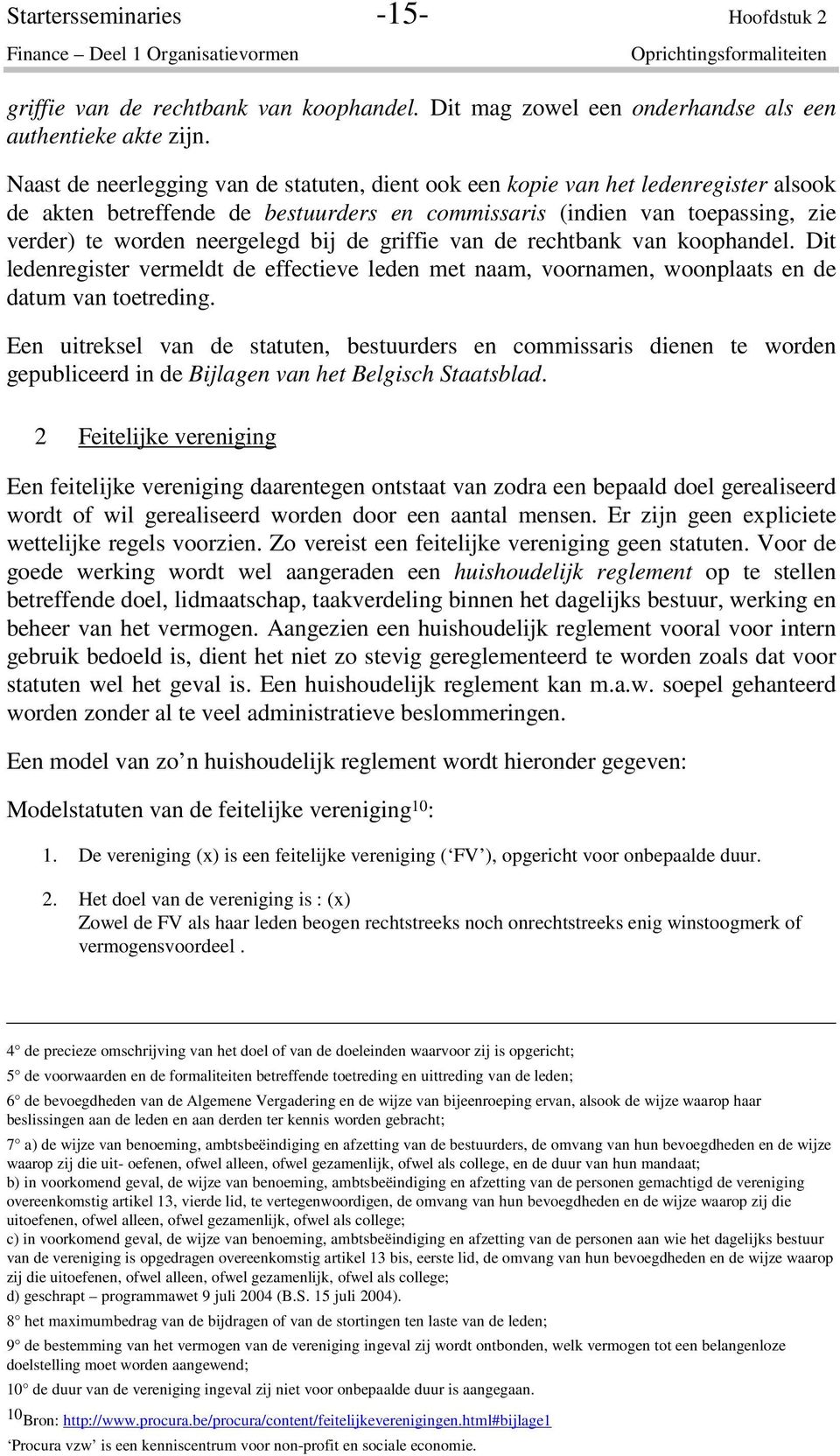 de griffie van de rechtbank van koophandel. Dit ledenregister vermeldt de effectieve leden met naam, voornamen, woonplaats en de datum van toetreding.